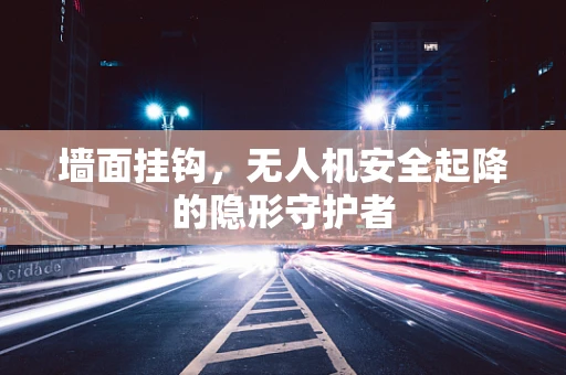 墙面挂钩，无人机安全起降的隐形守护者