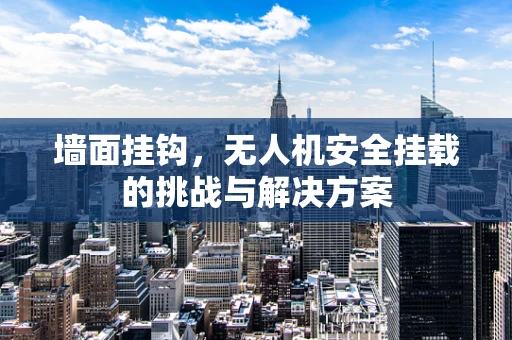 墙面挂钩，无人机安全挂载的挑战与解决方案