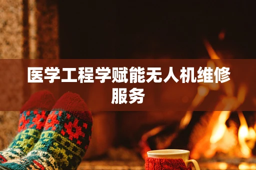 医学工程学赋能无人机维修服务